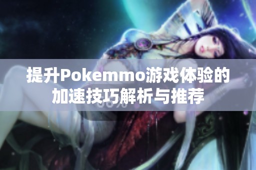 提升Pokemmo游戏体验的加速技巧解析与推荐