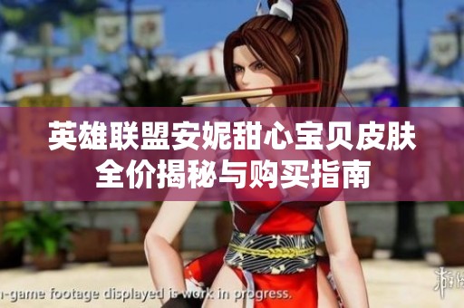 英雄联盟安妮甜心宝贝皮肤全价揭秘与购买指南