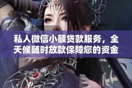 私人微信小额贷款服务，全天候随时放款保障您的资金需求