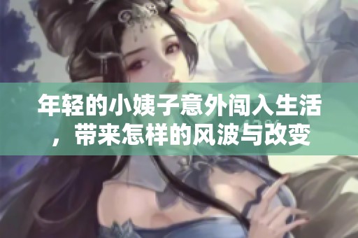 年轻的小姨子意外闯入生活，带来怎样的风波与改变