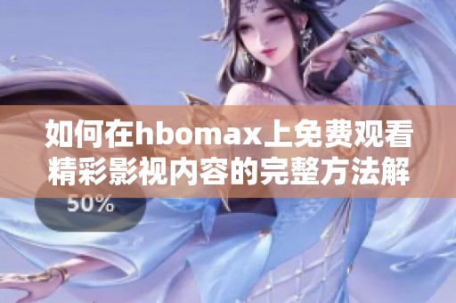 如何在hbomax上免费观看精彩影视内容的完整方法解析