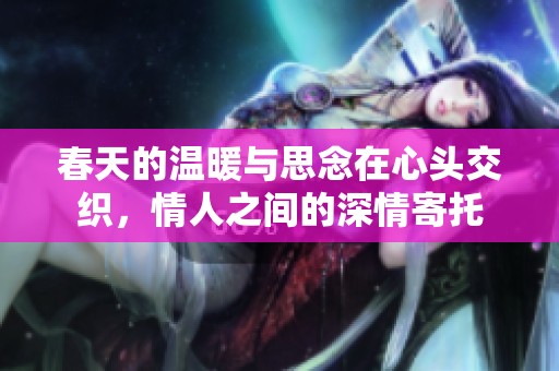 春天的温暖与思念在心头交织，情人之间的深情寄托