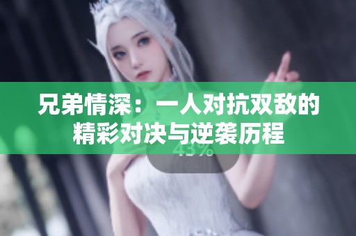 兄弟情深：一人对抗双敌的精彩对决与逆袭历程