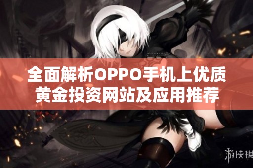 全面解析OPPO手机上优质黄金投资网站及应用推荐