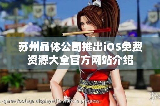 苏州晶体公司推出iOS免费资源大全官方网站介绍