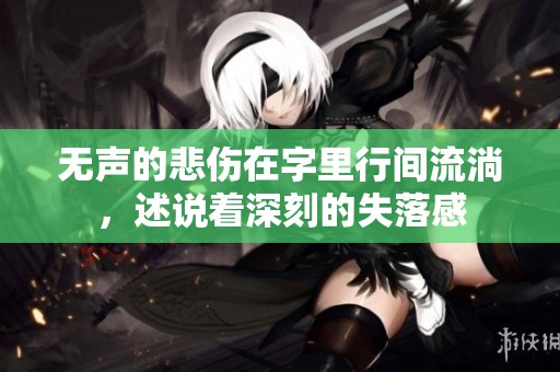 无声的悲伤在字里行间流淌，述说着深刻的失落感