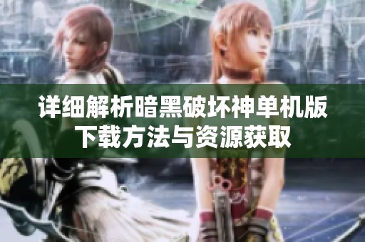 详细解析暗黑破坏神单机版下载方法与资源获取