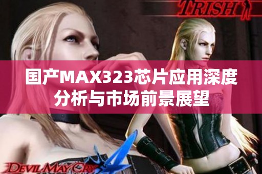 国产MAX323芯片应用深度分析与市场前景展望