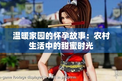 温暖家园的怀孕故事：农村生活中的甜蜜时光
