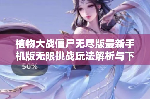 植物大战僵尸无尽版最新手机版无限挑战玩法解析与下载指南