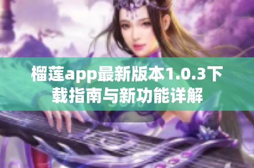 榴莲app最新版本1.0.3下载指南与新功能详解