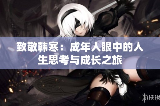 致敬韩寒：成年人眼中的人生思考与成长之旅
