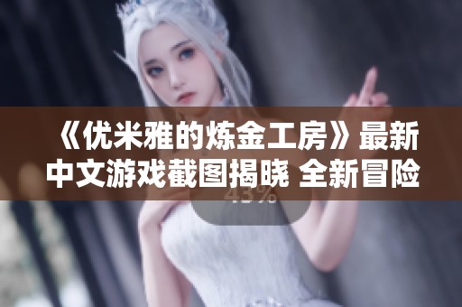 《优米雅的炼金工房》最新中文游戏截图揭晓 全新冒险等待探索