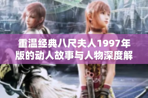 重温经典八尺夫人1997年版的动人故事与人物深度解析
