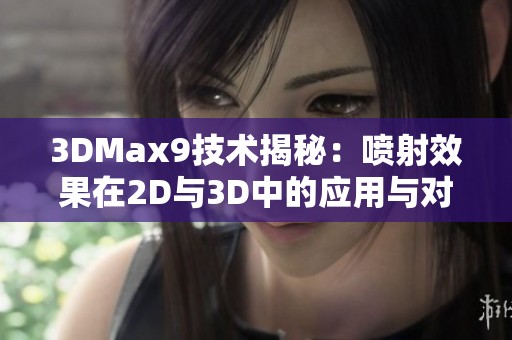 3DMax9技术揭秘：喷射效果在2D与3D中的应用与对比