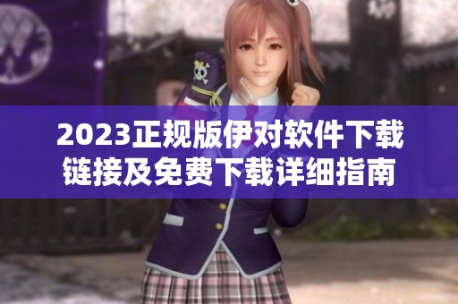 2023正规版伊对软件下载链接及免费下载详细指南