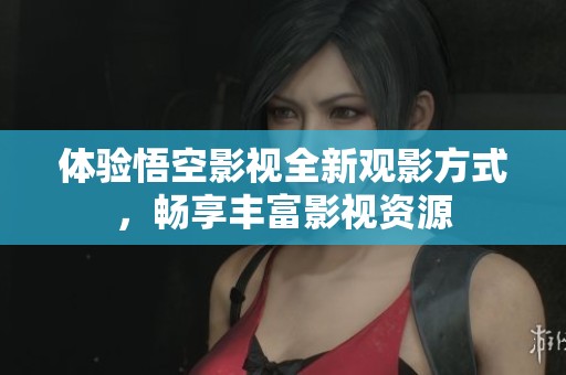 体验悟空影视全新观影方式，畅享丰富影视资源