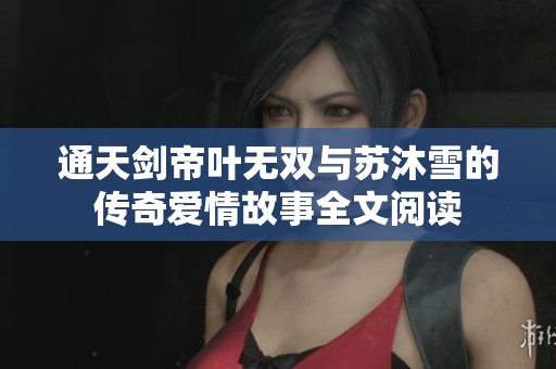 通天剑帝叶无双与苏沐雪的传奇爱情故事全文阅读