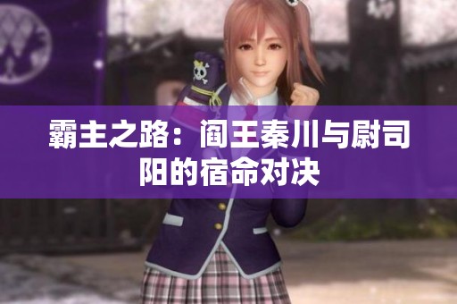 霸主之路：阎王秦川与尉司阳的宿命对决