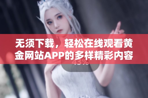 无须下载，轻松在线观看黄金网站APP的多样精彩内容