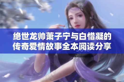 绝世龙帅萧子宁与白惜凝的传奇爱情故事全本阅读分享