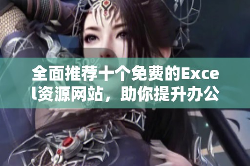 全面推荐十个免费的Excel资源网站，助你提升办公效率