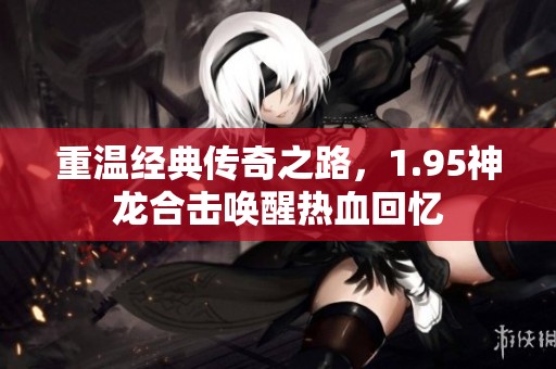 重温经典传奇之路，1.95神龙合击唤醒热血回忆
