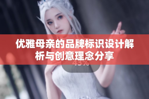 优雅母亲的品牌标识设计解析与创意理念分享