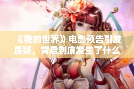 《我的世界》电影预告引发质疑，背后到底发生了什么？