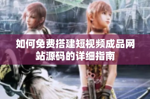 如何免费搭建短视频成品网站源码的详细指南