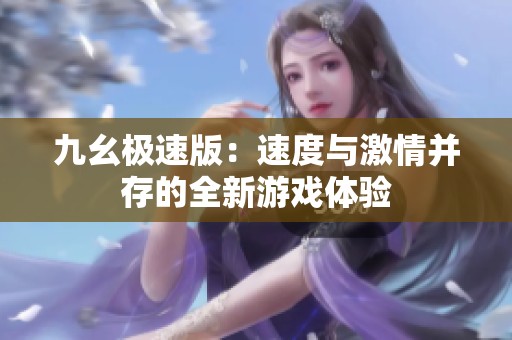九幺极速版：速度与激情并存的全新游戏体验