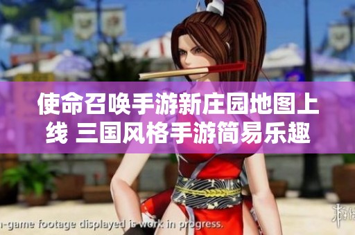 使命召唤手游新庄园地图上线 三国风格手游简易乐趣全解析