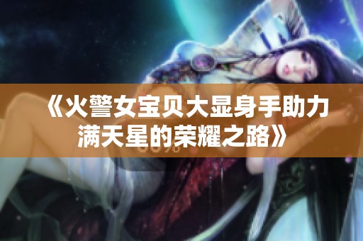 《火警女宝贝大显身手助力满天星的荣耀之路》