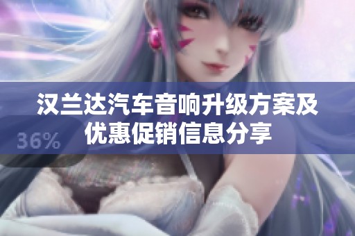 汉兰达汽车音响升级方案及优惠促销信息分享