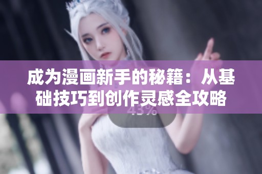 成为漫画新手的秘籍：从基础技巧到创作灵感全攻略