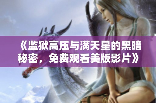 《监狱高压与满天星的黑暗秘密，免费观看美版影片》