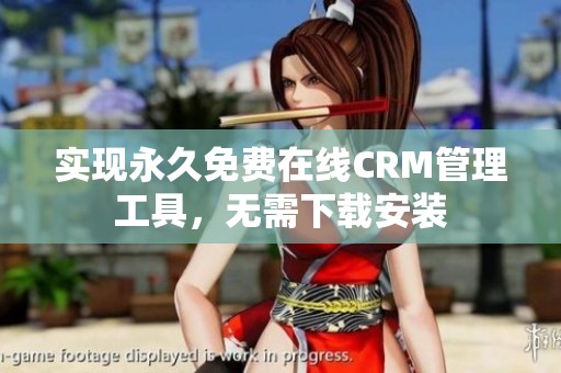 实现永久免费在线CRM管理工具，无需下载安装