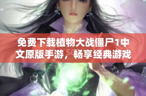 免费下载植物大战僵尸1中文原版手游，畅享经典游戏乐趣