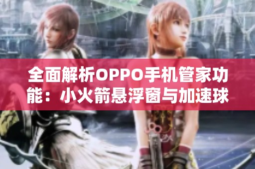 全面解析OPPO手机管家功能：小火箭悬浮窗与加速球的设置技巧