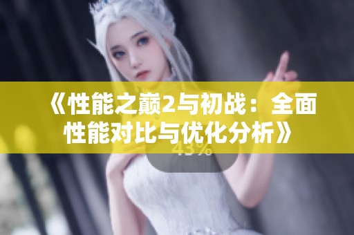 《性能之巅2与初战：全面性能对比与优化分析》