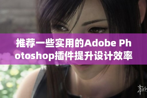 推荐一些实用的Adobe Photoshop插件提升设计效率