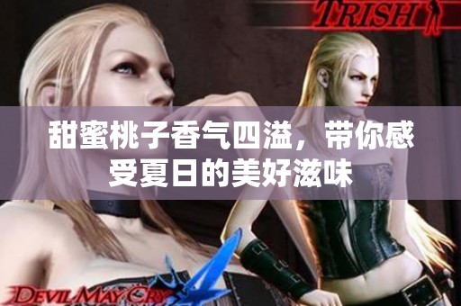 甜蜜桃子香气四溢，带你感受夏日的美好滋味