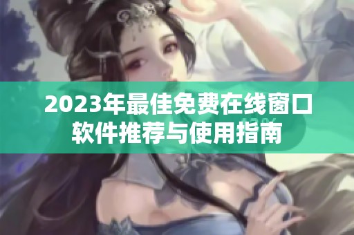2023年最佳免费在线窗口软件推荐与使用指南