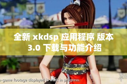 全新 xkdsp 应用程序 版本 3.0 下载与功能介绍