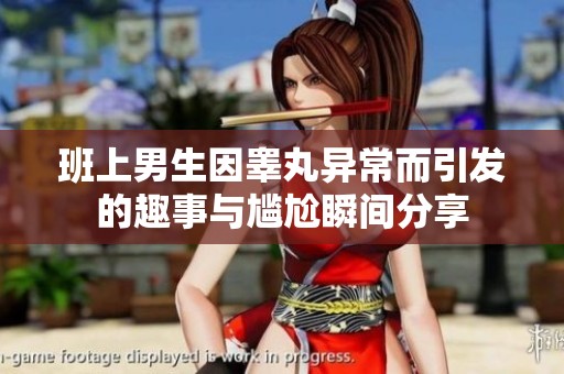班上男生因睾丸异常而引发的趣事与尴尬瞬间分享