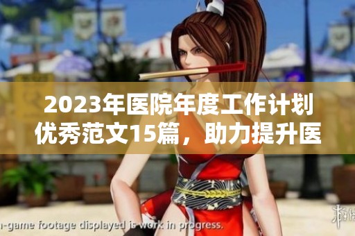 2023年医院年度工作计划优秀范文15篇，助力提升医疗服务水平