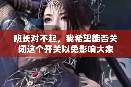 班长对不起，我希望能否关闭这个开关以免影响大家
