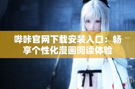 哔咔官网下载安装入口：畅享个性化漫画阅读体验