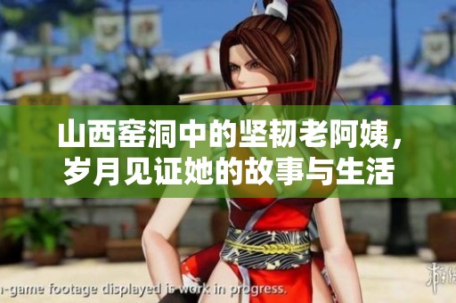 山西窑洞中的坚韧老阿姨，岁月见证她的故事与生活