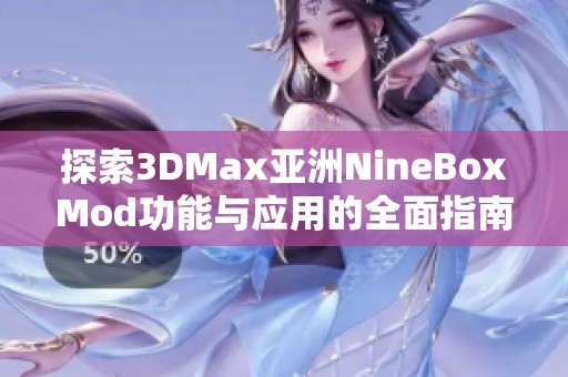 探索3DMax亚洲NineBoxMod功能与应用的全面指南